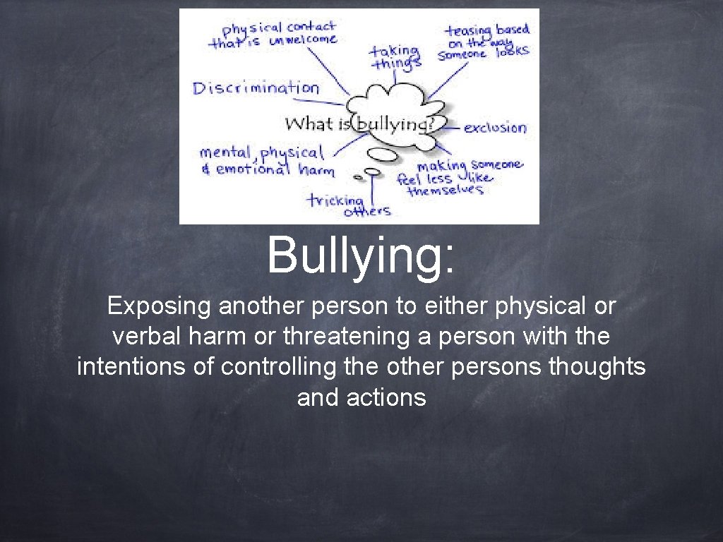Bullying: Exposing another person to either physical or verbal harm or threatening a person Bullying: Exposing another person to either physical or verbal harm or threatening a person