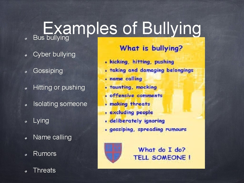 Examples of Bullying Bus bullying Cyber bullying Gossiping Hitting or pushing Isolating someone Lying