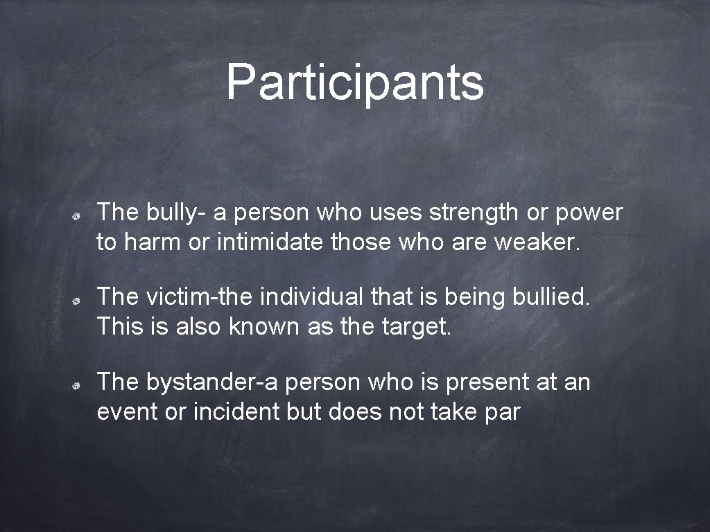 Participants The bully- a person who uses strength or power to harm or intimidate