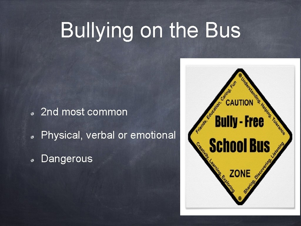 Bullying on the Bus 2 nd most common Physical, verbal or emotional Dangerous 