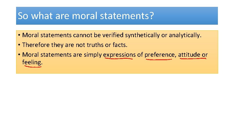 So what are moral statements? • Moral statements cannot be verified synthetically or analytically.