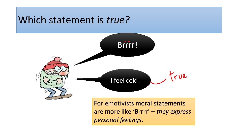 Which statement is true? Brrrr! I feel cold! For emotivists moral statements are more