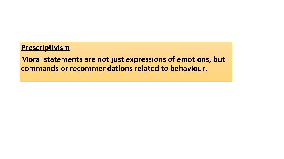 Prescriptivism Moral statements are not just expressions of emotions, but commands or recommendations related