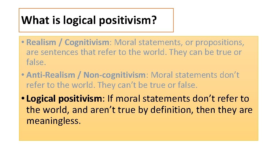 What is logical positivism? • Realism / Cognitivism: Moral statements, or propositions, are sentences