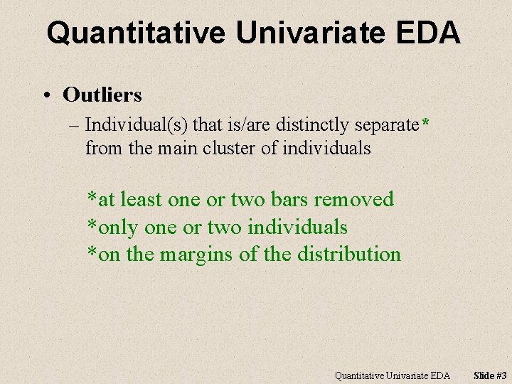 Quantitative Univariate EDA • Outliers – Individual(s) that is/are distinctly separate* from the main