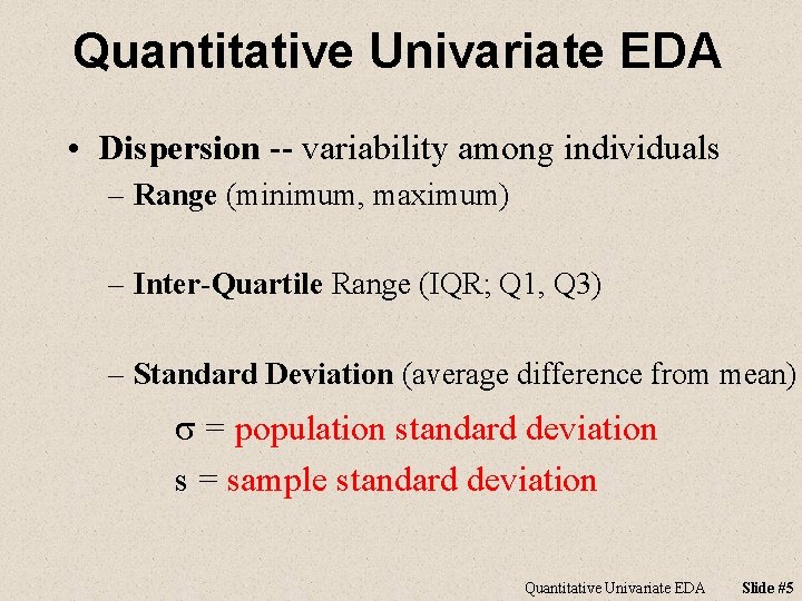 Quantitative Univariate EDA • Dispersion -- variability among individuals – Range (minimum, maximum) –