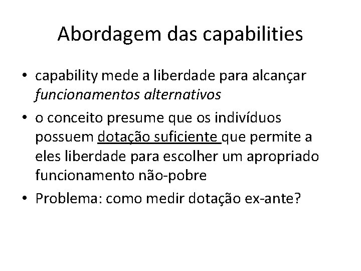 Abordagem das capabilities • capability mede a liberdade para alcançar funcionamentos alternativos • o