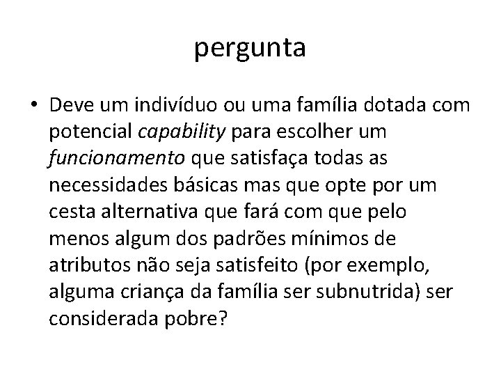 pergunta • Deve um indivíduo ou uma família dotada com potencial capability para escolher