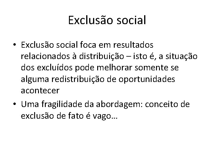 Exclusão social • Exclusão social foca em resultados relacionados à distribuição – isto é,