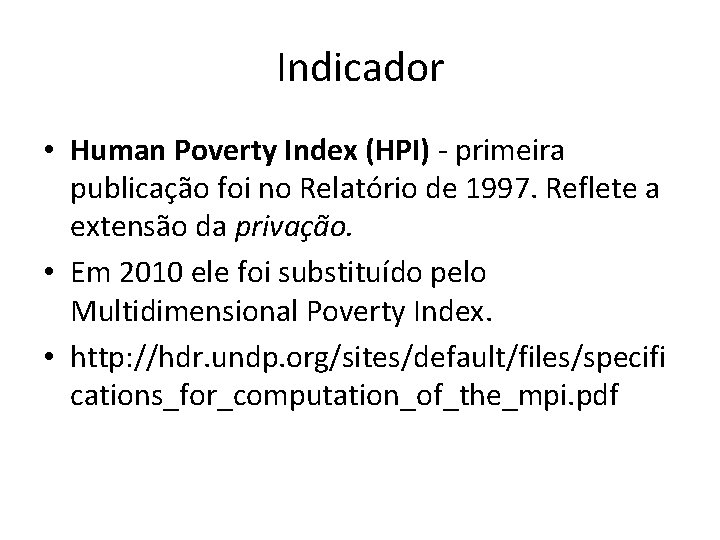 Indicador • Human Poverty Index (HPI) - primeira publicação foi no Relatório de 1997.