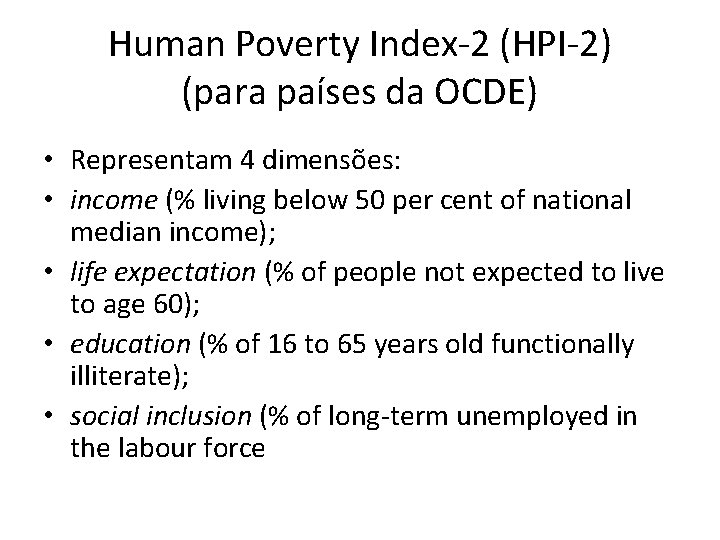 Human Poverty Index-2 (HPI-2) (para países da OCDE) • Representam 4 dimensões: • income