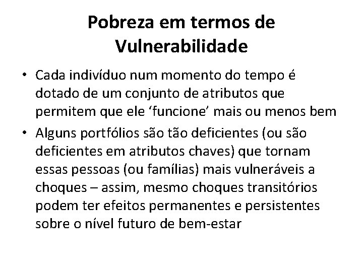 Pobreza em termos de Vulnerabilidade • Cada indivíduo num momento do tempo é dotado