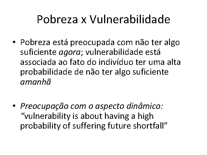 Pobreza x Vulnerabilidade • Pobreza está preocupada com não ter algo suficiente agora; vulnerabilidade