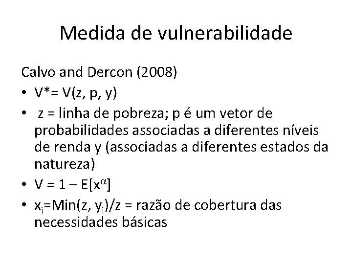 Medida de vulnerabilidade Calvo and Dercon (2008) • V*= V(z, p, y) • z