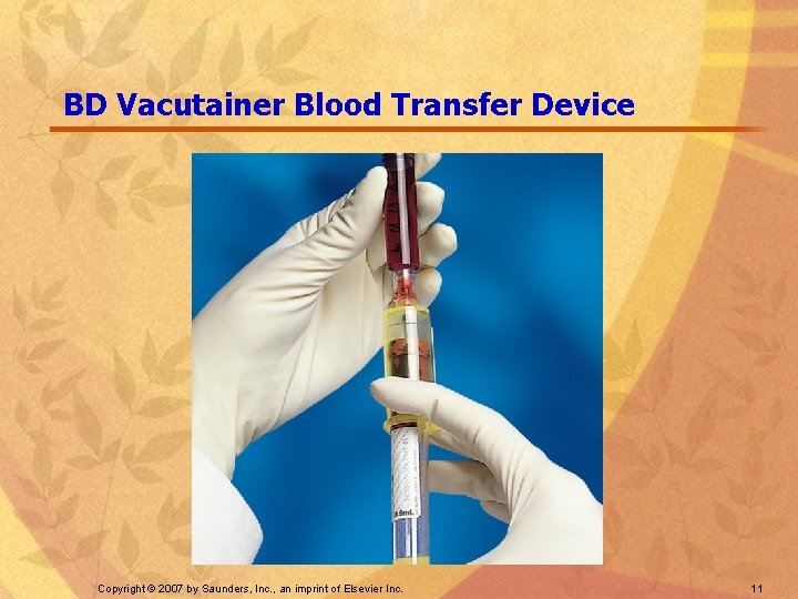 BD Vacutainer Blood Transfer Device Copyright © 2007 by Saunders, Inc. , an imprint