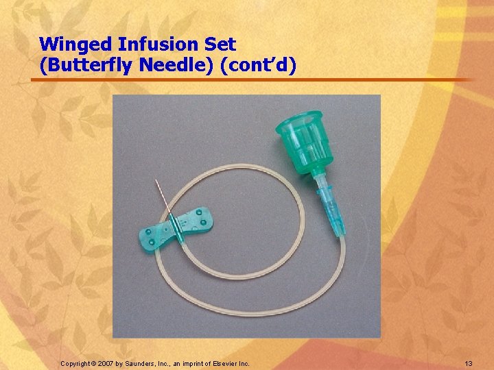 Winged Infusion Set (Butterfly Needle) (cont’d) Copyright © 2007 by Saunders, Inc. , an