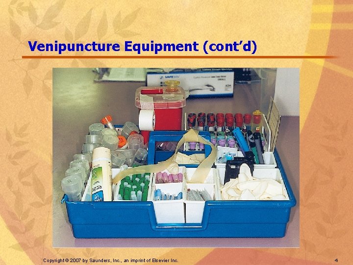 Venipuncture Equipment (cont’d) Copyright © 2007 by Saunders, Inc. , an imprint of Elsevier