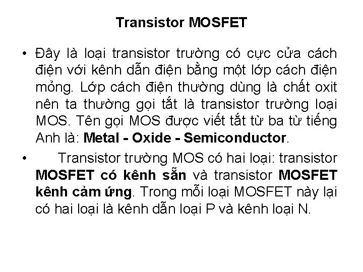 Transistor MOSFET • Đây là loại transistor trường có cực cửa cách điện với
