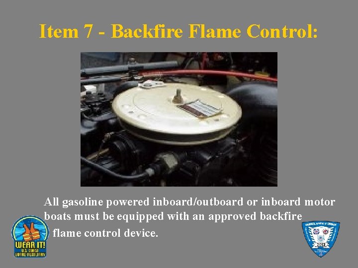 Item 7 - Backfire Flame Control: All gasoline powered inboard/outboard or inboard motor boats