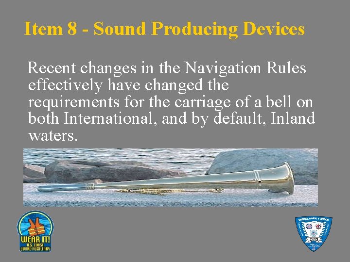 Item 8 - Sound Producing Devices Recent changes in the Navigation Rules effectively have