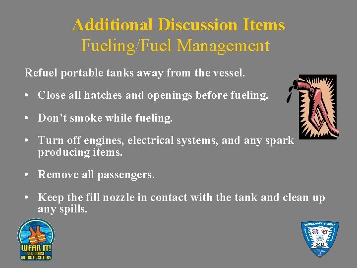 Additional Discussion Items Fueling/Fuel Management Refuel portable tanks away from the vessel. • Close