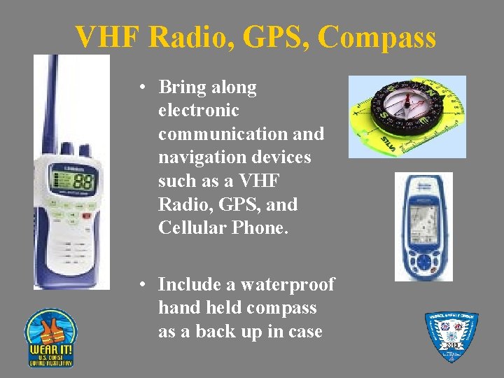 VHF Radio, GPS, Compass • Bring along electronic communication and navigation devices such as