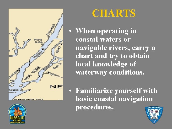 CHARTS • When operating in coastal waters or navigable rivers, carry a chart and