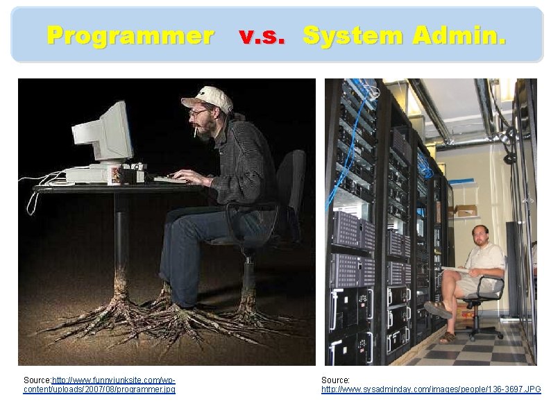 Programmer v. s. System Admin. Source: http: //www. funnyjunksite. com/wpcontent/uploads/2007/08/programmer. jpg Source: http: //www.