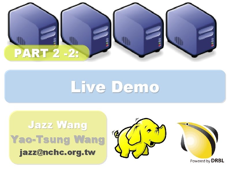 PART 2 -2: Live Demo Jazz Wang Yao-Tsung Wang jazz@nchc. org. tw 