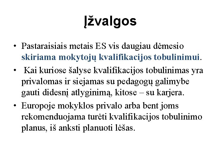 Įžvalgos • Pastaraisiais metais ES vis daugiau dėmesio skiriama mokytojų kvalifikacijos tobulinimui. • Kai