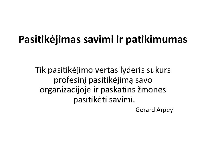 Pasitikėjimas savimi ir patikimumas Tik pasitikėjimo vertas lyderis sukurs profesinį pasitikėjimą savo organizacijoje ir