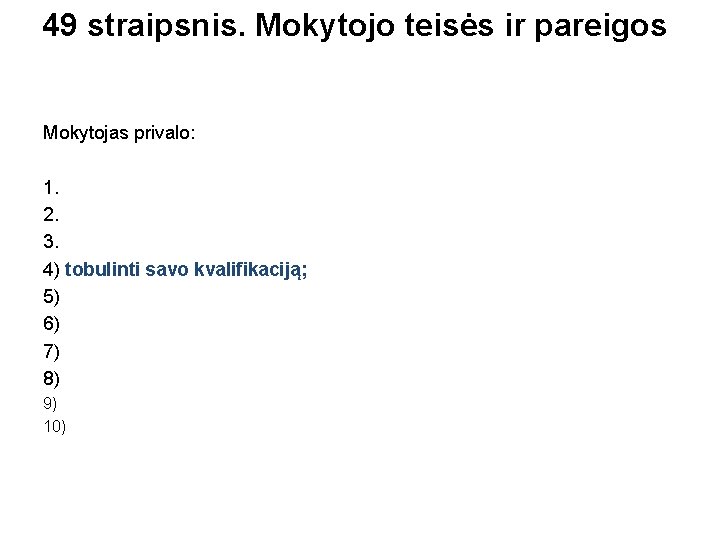 49 straipsnis. Mokytojo teisės ir pareigos Mokytojas privalo: 1. 2. 3. 4) tobulinti savo