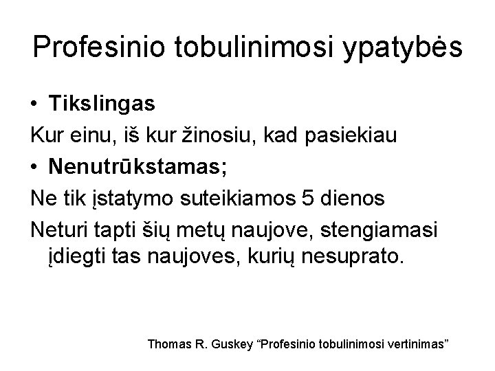 Profesinio tobulinimosi ypatybės • Tikslingas Kur einu, iš kur žinosiu, kad pasiekiau • Nenutrūkstamas;