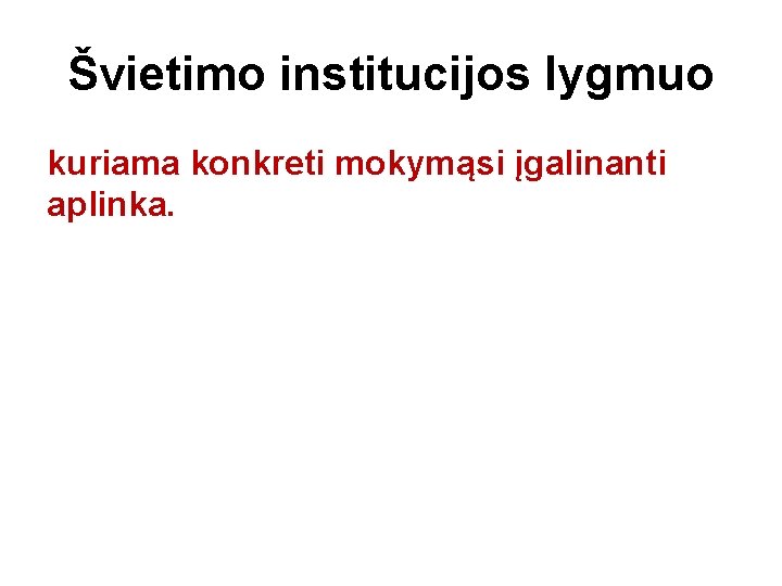 Švietimo institucijos lygmuo kuriama konkreti mokymąsi įgalinanti aplinka. 