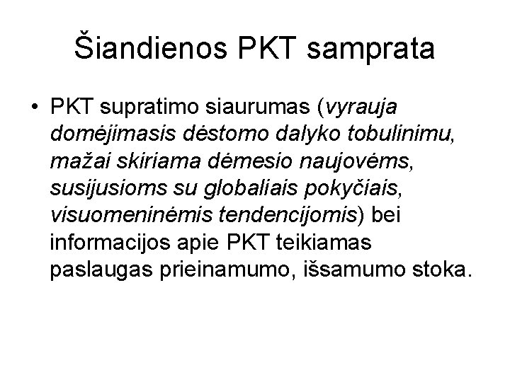 Šiandienos PKT samprata • PKT supratimo siaurumas (vyrauja domėjimasis dėstomo dalyko tobulinimu, mažai skiriama