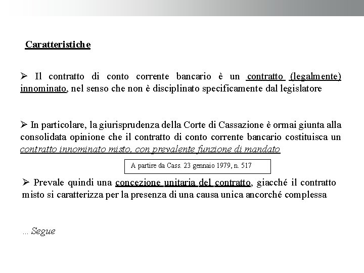 Caratteristiche Il contratto di conto corrente bancario è un contratto (legalmente) innominato, nel senso