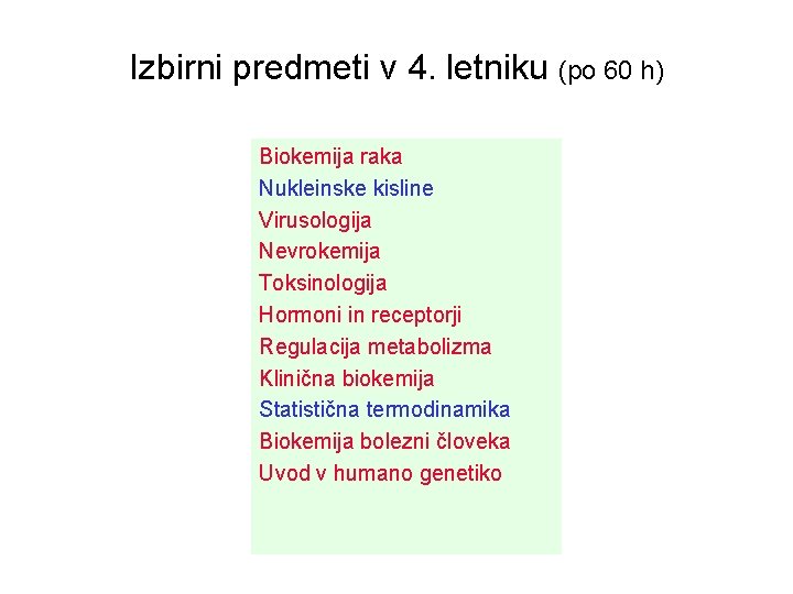 Izbirni predmeti v 4. letniku (po 60 h) Biokemija raka Nukleinske kisline Virusologija Nevrokemija