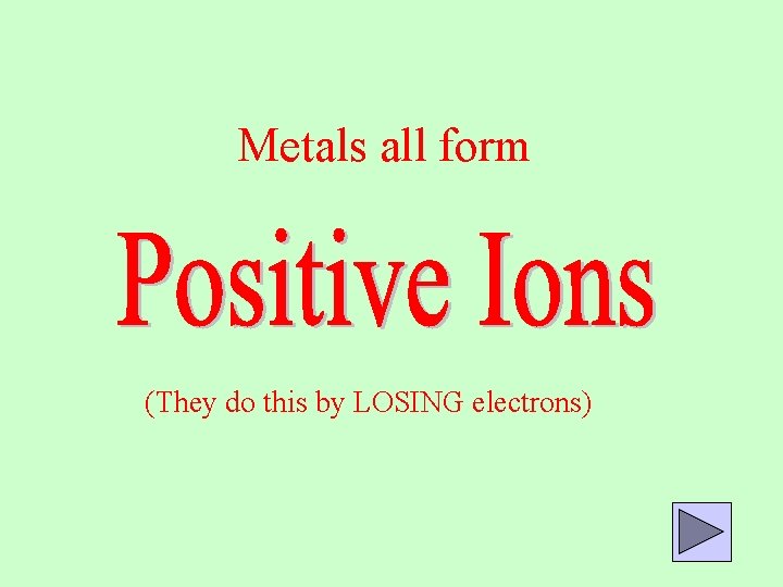 Metals all form (They do this by LOSING electrons) 