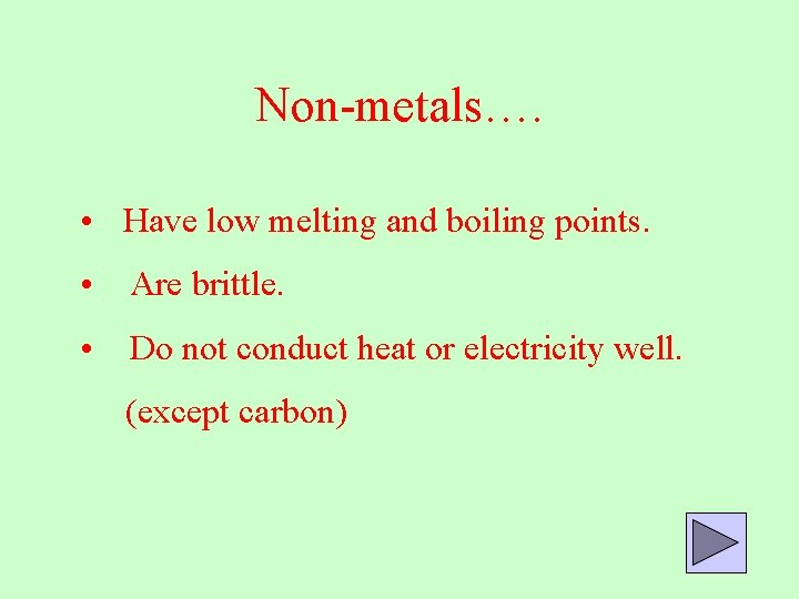 Non-metals…. • Have low melting and boiling points. • Are brittle. • Do not