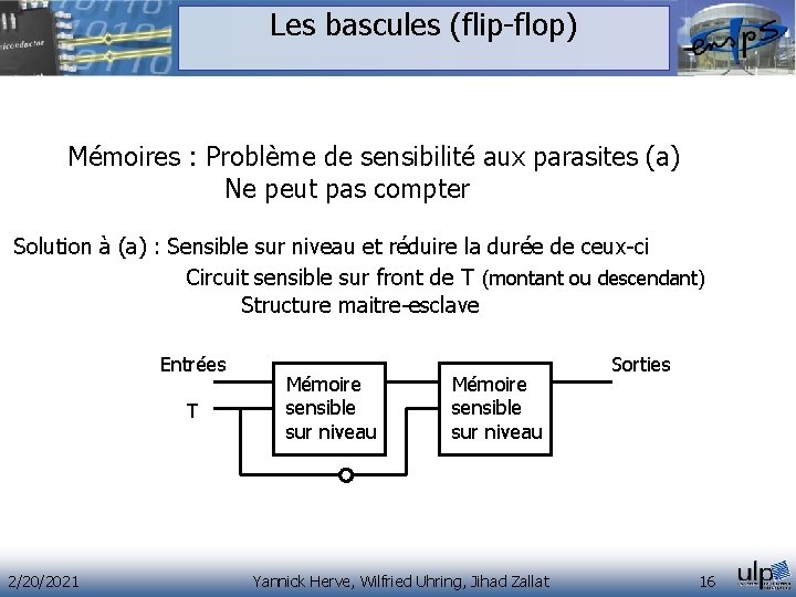 Les bascules (flip-flop) Mémoires : Problème de sensibilité aux parasites (a) Ne peut pas Les bascules (flip-flop) Mémoires : Problème de sensibilité aux parasites (a) Ne peut pas