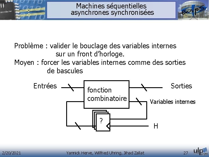 Machines séquentielles asynchrones synchronisées Problème : valider le bouclage des variables internes sur un Machines séquentielles asynchrones synchronisées Problème : valider le bouclage des variables internes sur un