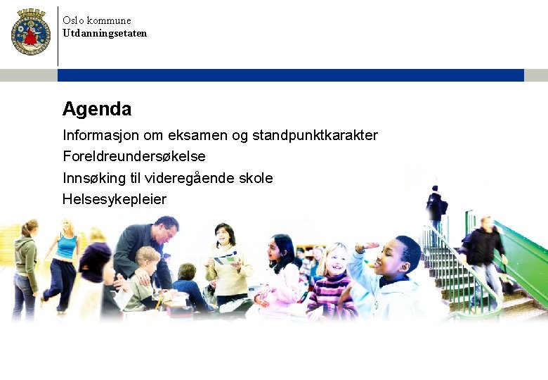 Oslo kommune Utdanningsetaten Agenda Informasjon om eksamen og standpunktkarakter Foreldreundersøkelse Innsøking til videregående skole