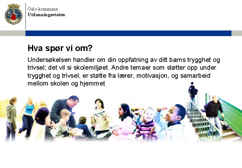 Oslo kommune Utdanningsetaten Hva spør vi om? Undersøkelsen handler om din oppfatning av ditt