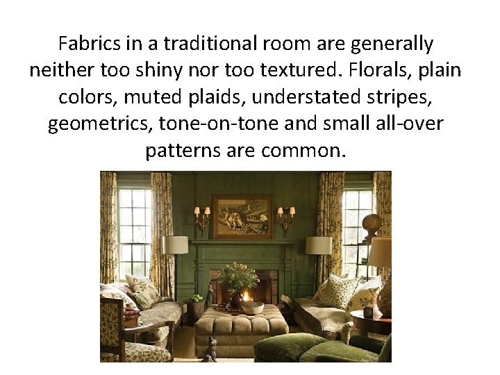 Fabrics in a traditional room are generally neither too shiny nor too textured. Florals,