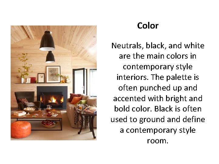 Color Neutrals, black, and white are the main colors in contemporary style interiors. The