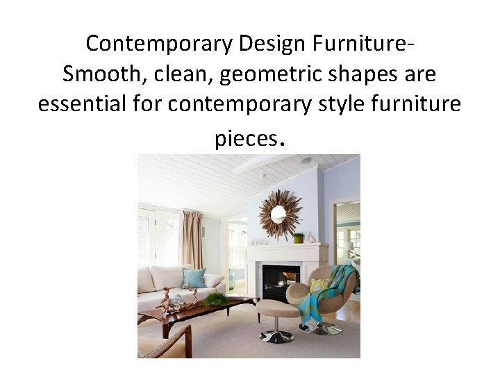 Contemporary Design Furniture. Smooth, clean, geometric shapes are essential for contemporary style furniture pieces.