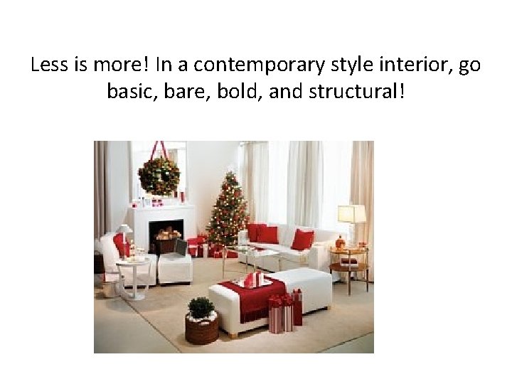 Less is more! In a contemporary style interior, go basic, bare, bold, and structural!