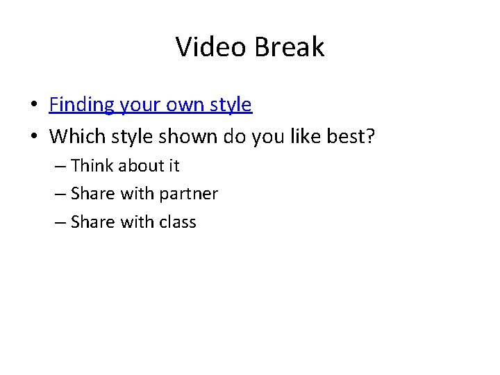 Video Break • Finding your own style • Which style shown do you like