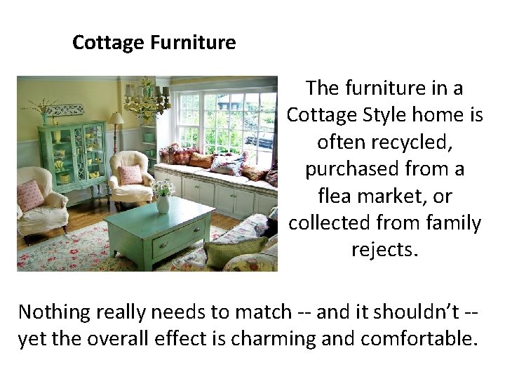 Cottage Furniture The furniture in a Cottage Style home is often recycled, purchased from