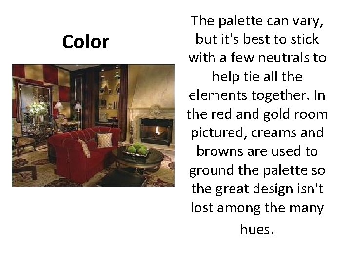 Color The palette can vary, but it's best to stick with a few neutrals